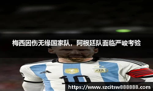 梅西因伤无缘国家队，阿根廷队面临严峻考验