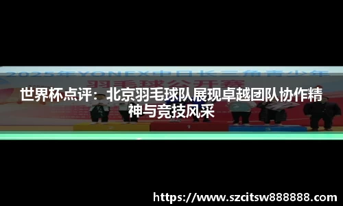 世界杯点评：北京羽毛球队展现卓越团队协作精神与竞技风采