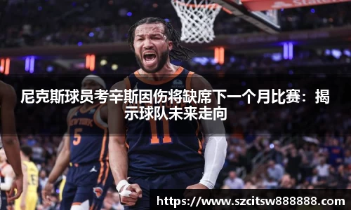 尼克斯球员考辛斯因伤将缺席下一个月比赛：揭示球队未来走向