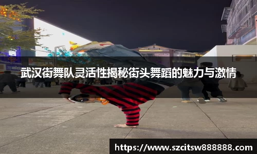 武汉街舞队灵活性揭秘街头舞蹈的魅力与激情