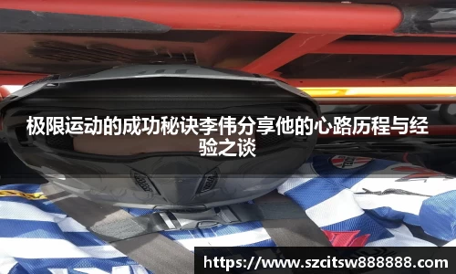 极限运动的成功秘诀李伟分享他的心路历程与经验之谈