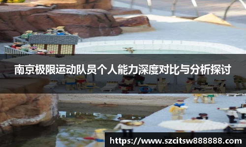 南京极限运动队员个人能力深度对比与分析探讨