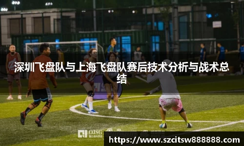 深圳飞盘队与上海飞盘队赛后技术分析与战术总结