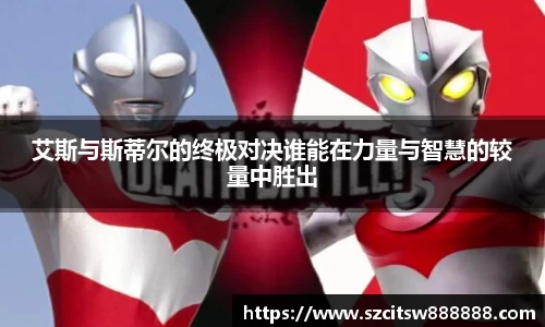 艾斯与斯蒂尔的终极对决谁能在力量与智慧的较量中胜出