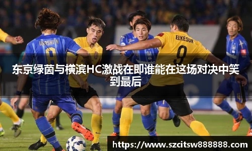东京绿茵与横滨HC激战在即谁能在这场对决中笑到最后