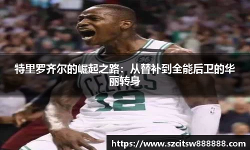 特里罗齐尔的崛起之路：从替补到全能后卫的华丽转身