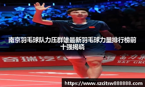 南京羽毛球队力压群雄最新羽毛球力量排行榜前十强揭晓